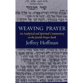 Weaving Prayer: An Analytical and Spiritual Commentary on the Jewish Prayer Book - Hardcover