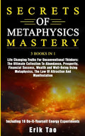Secrets of Metaphysics Mastery: 3 BOOKS IN 1: Life Changing Truths For Unconventional Thinkers - The Ultimate Collection To Abundance, Prosperity, Fin - Paperback