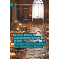 A Social History of Administrative Science in Italy: Planning a State of Happiness from Liberalism to Fascism - Hardcover
