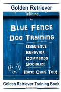 Golden Retriever Training By Blue Fence Dog Training Obedience - Commands Behavior - Socialize Hand Cues Too! Golden Retriever Training Book - Paperback