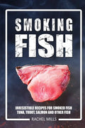 Smoking Fish: Irresistible Recipes for Smoked Fish (Tuna, Trout, Salmon and Other Fish) - Paperback