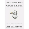The Brave New World of Oswald P. Lesser: A Tale of Unlikely Events - Paperback