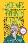 Sandor Katz's Fermentation Journeys: Recipes, Techniques, and Traditions from Around the World - Hardcover