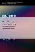 Ignored: A Practical Theology Inquiry of Korean-Speaking Young Adults in a Transnational Congregational Context - Paperback