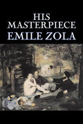 His Masterpiece by Emile Zola, Fiction, Literary, Classics - Paperback