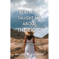 What Real Love Taught Me About "The Big C" - Paperback
