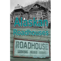 Alaskan Roadhouses: Shelter, Meals and Lodging Along Alaska's Early Roads and Trails - Paperback