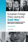European Foreign Policy During the Cold War: Heath, Brandt, Pompidou and the Dream of Political Unity - Hardcover