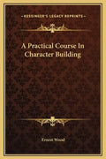 A Practical Course in Character Building - Hardcover