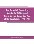 The Record of Connecticut Men in the Military and Naval Service During the War of the Revolution, 1775-1783 - Paperback
