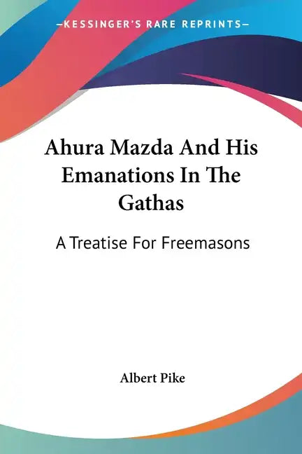 Ahura Mazda and His Emanations in the Gathas: A Treatise for Freemasons - Paperback