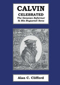 Calvin Celebrated: The Geneva Reformer & His Huguenot Sons - Paperback