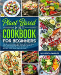Plant Based Diet Cookbook For Beginners: The revolutionary diet book with 275 quick, easy and tasty recipes for busy people, including 3 Weeks Plan to - Paperback