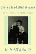 Silence is a Lethal Weapon: Surviving Childhood with a Sadistic Pedophile - Paperback