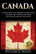 Canada: Canadian History: From Aboriginals to Modern Society - The People, Places and Events That Shaped the History of Canada and North America - Paperback