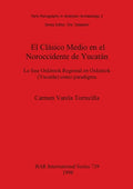 El Clásico Medio en el Noroccidente de Yucatán: La fase Oxkintok Regional en Oxkintok (Yucatán) como paradigma - Paperback