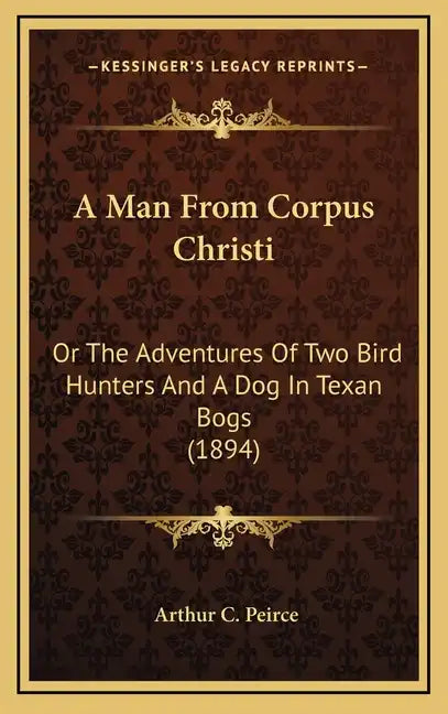 A Man from Corpus Christi: Or the Adventures of Two Bird Hunters and a Dog in Texan Bogs (1894) - Hardcover
