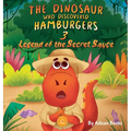 The Dinosaur Who Discovered Hamburgers 3: Legend of the Secret Sauce - Hardcover