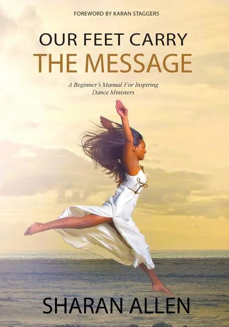Our Feet Carry The Message: A Beginner's Manual For Inspiring Dance Ministers - Paperback