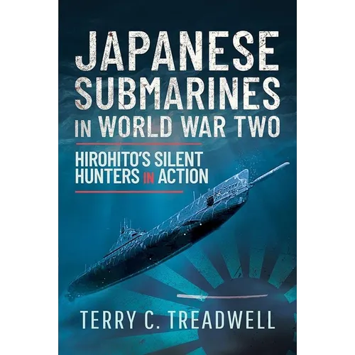 Japanese Submarines in World War Two: Hirohito's Silent Hunters - Hardcover