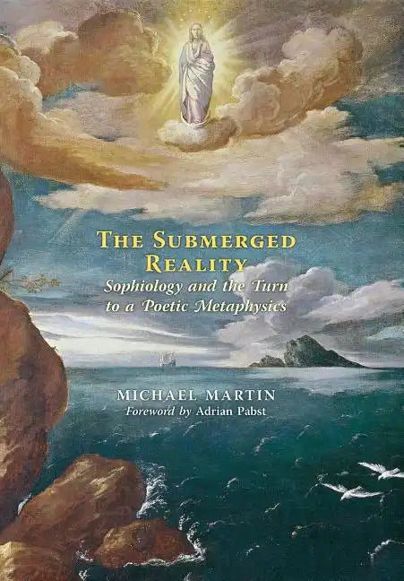 The Submerged Reality: Sophiology and the Turn to a Poetic Metaphysics - Hardcover