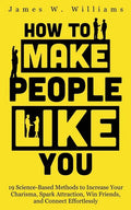 How to Make People Like You: 19 Science-Based Methods to Increase Your Charisma, Spark Attraction, Win Friends, and Connect Effortlessly - Paperback