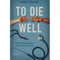 To Die Well: A Catholic Neurosurgeon's Guide to the End of Life - Paperback
