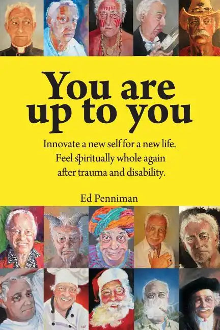 You Are Up to You.: Innovate a New Self for a New Life. Feel Spiritually Whole Again After Trauma and Disability. - Paperback