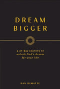 Dream Bigger: A 21-Day Journey to Unlock God's Dream for Your Life - Paperback