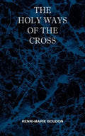 The Holy Ways of the Cross or A Short Treatise on the Various Trials and Afflictions, Interior and Exterior to Which the Spiritual Life is Subject - Paperback