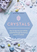 Crystals: How to Tap Into Your Infinite Potential Through the Healing Power of Crystals - Paperback