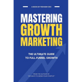 Mastering Growth Marketing: The Ultimate Guide to Full Funnel Growth - Paperback