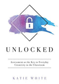 Unlocked: Assessment as the Key to Everyday Creativity in the Classroom (Teaching and Measuring Creativity and Creative Skills) - Paperback