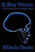 X-Ray Vision: Nikola Tesla on Roentgen Rays - Paperback