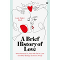A Brief History of Love: What Attracts Us, How We Fall in Love and Why Biology Screws It All Up - Hardcover