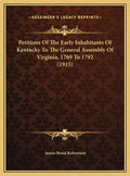 Petitions Of The Early Inhabitants Of Kentucky To The General Assembly Of Virginia, 1769 To 1792 (1915) - Hardcover