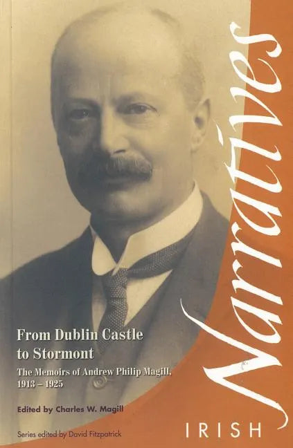 From Dublin Castle to Stormont: The Memoirs of Andrew Philip Magill, 1913-1925 - Paperback
