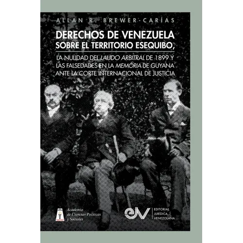 Derechos de Venezuela Sobre El Territorio Esequibo, La Nulidad del Laudo Arbitral de 1899 Y Las Falsedades En La Memoria de Guyana Ante La Corte Inter - Paperback