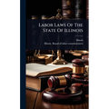 Labor Laws Of The State Of Illinois - Hardcover