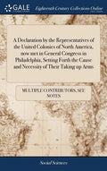 A Declaration by the Representatives of the United Colonies of North America, now met in General Congress in Philadelphia, Setting Forth the Cause and - Hardcover