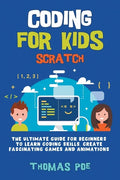 Coding for Kids Scratch: The Ultimate Guide for Beginners to Learn Coding Skills, Create Fascinating Games and Animations - Paperback