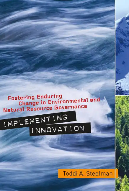 Implementing Innovation: Fostering Enduring Change in Environmental and Natural Resource Governance - Paperback