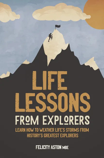 Life Lessons from Explorers: Learn How to Weather Life's Storms from History's Greatest Explorers - Hardcover