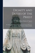 Dignity and Duties of the Priest; or, Selva. A Collection of Materials for Ecclesiastical Retreats. Rules of Life and Spiritual Rules - Paperback