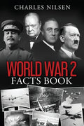 World War 2 Facts Book: WW2 History Book for Adults - From the Greatest Battles of WW2 to the Leaders, Military Tactics and Strategy of the War - Paperback