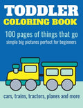 Toddler Coloring Book: 100 pages of things that go: Cars, trains, tractors, trucks coloring book for kids 2-4 - Paperback