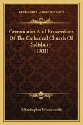 Ceremonies And Processions Of The Cathedral Church Of Salisbury (1901) - Paperback