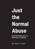 Just the Normal Abuse: Expanded Reflections of a Generation X Childhood - Paperback