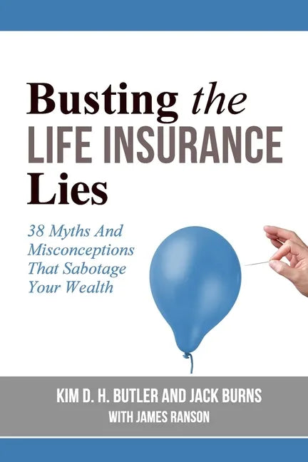 Busting the Life Insurance Lies: 38 Myths And Misconceptions That Sabotage Your Wealth - Paperback