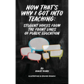 Now That's Why I Got Into Teaching: Student Voices from the Front Lines of Public Education - Hardcover